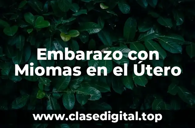 Embarazo con Miomas en el Útero