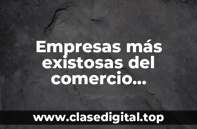 Ejemplos de empresas más existosas del comercio electrónico