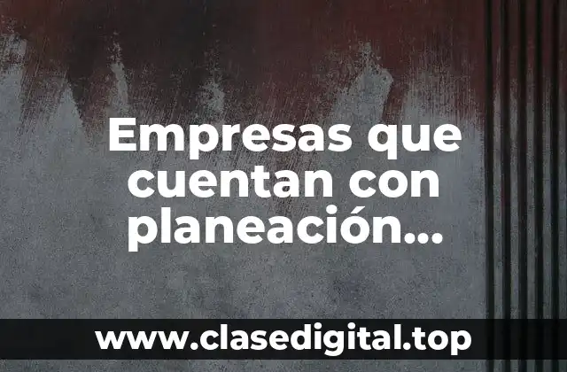 Ejemplos de empresas que cuentan con planeación, organización y control