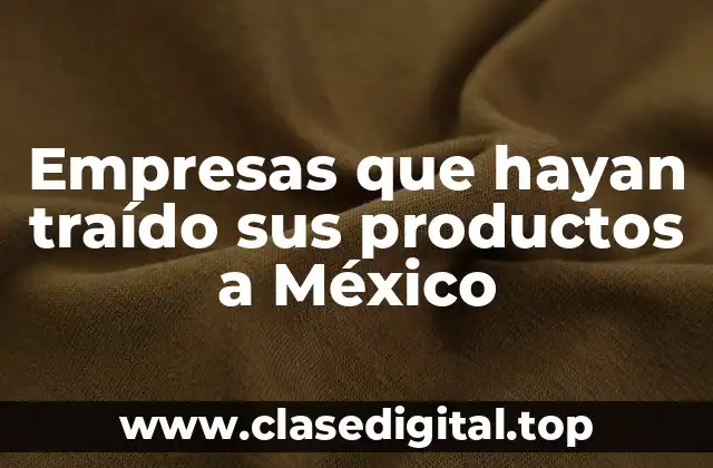 Ejemplos de empresas que han traído sus productos a México