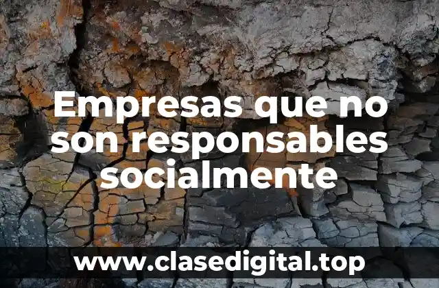 Empresas que no son responsables socialmente