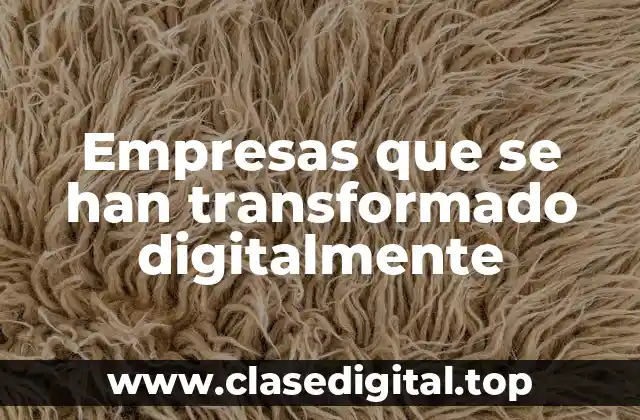 Ejemplos de empresas que se han transformado digitalmente