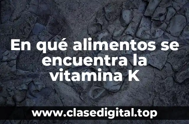 En qué alimentos se encuentra la vitamina K