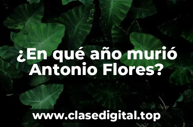 ¿En qué año murió Antonio Flores?