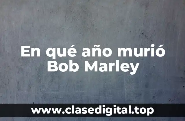En qué año murió Bob Marley