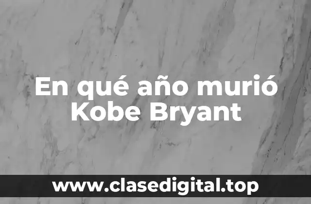 En qué año murió Kobe Bryant