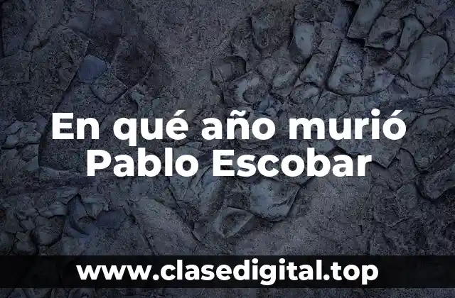 En qué año murió Pablo Escobar