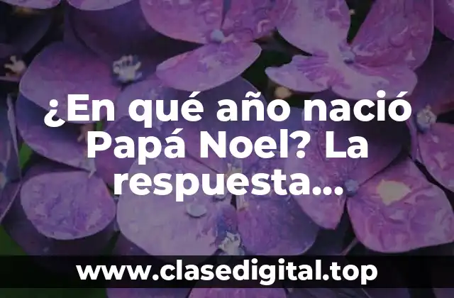¿En qué año nació Papá Noel? La respuesta sorprendente