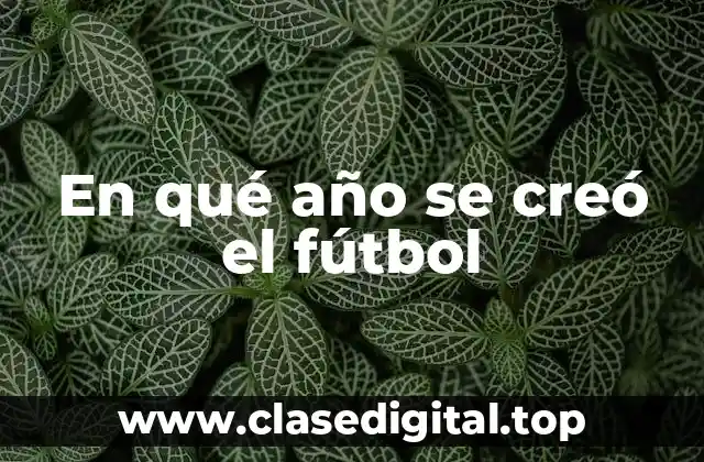 En qué año se creó el fútbol