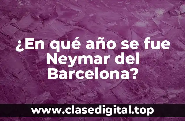 ¿En qué año se fue Neymar del Barcelona?
