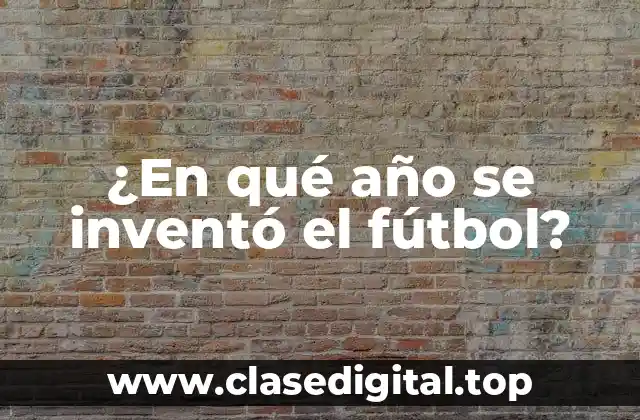 ¿En qué año se inventó el fútbol?
