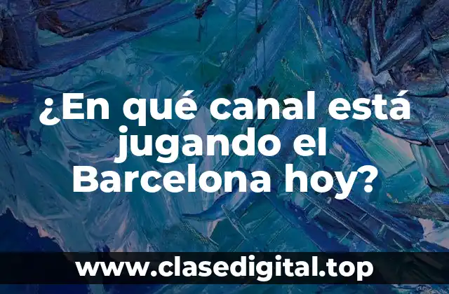 ¿En qué canal está jugando el Barcelona hoy?
