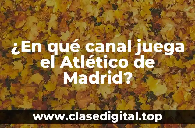 ¿En qué canal juega el Atlético de Madrid?