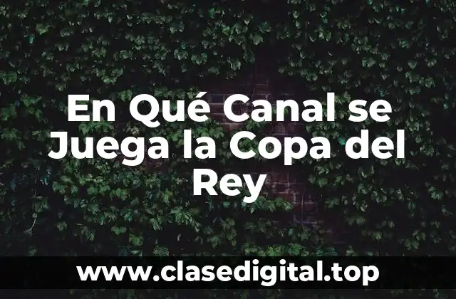 En Qué Canal se Juega la Copa del Rey