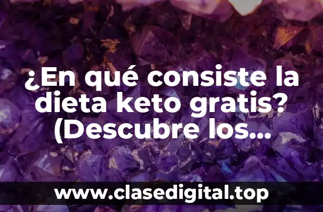 ¿En qué consiste la dieta keto gratis? (Descubre los secretos de la dieta cetogénica)