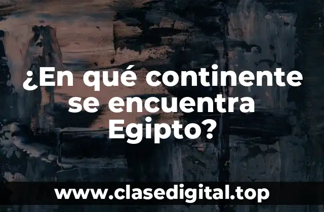 ¿En qué continente se encuentra Egipto?