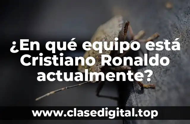 ¿En qué equipo está Cristiano Ronaldo actualmente?