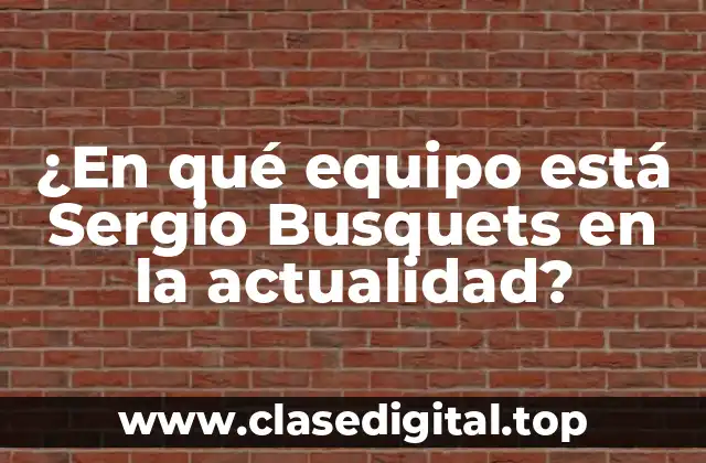 ¿En qué equipo está Sergio Busquets en la actualidad?