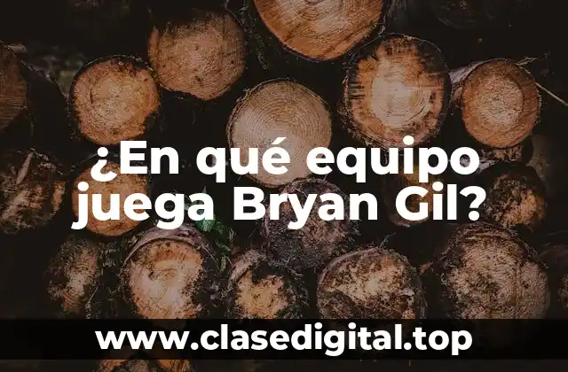 ¿En qué equipo juega Bryan Gil?