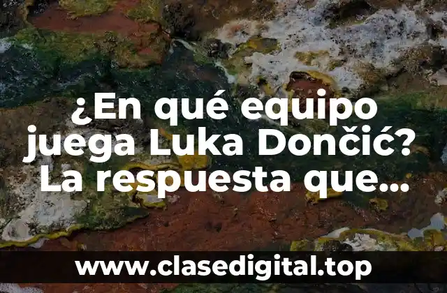 ¿En qué equipo juega Luka Dončić? La respuesta que buscas