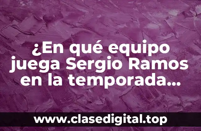 ¿En qué equipo juega Sergio Ramos en la temporada 2022