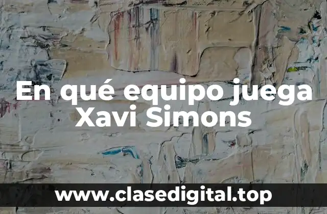 En qué equipo juega Xavi Simons