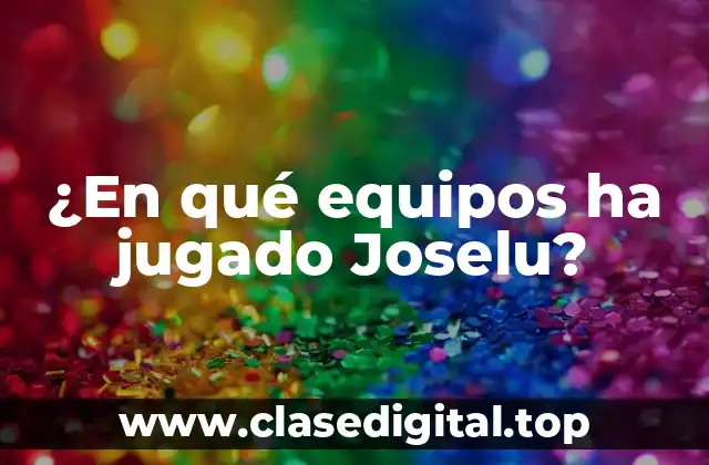 ¿En qué equipos ha jugado Joselu?