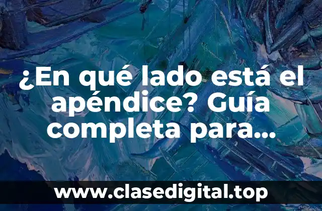 ¿En qué lado está el apéndice? Guía completa para encontrarlo