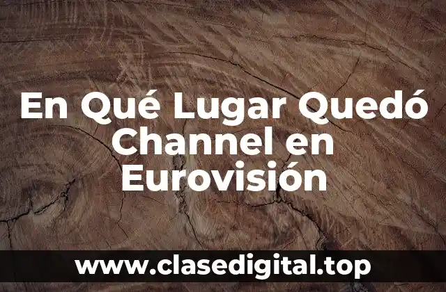 En Qué Lugar Quedó Channel en Eurovisión