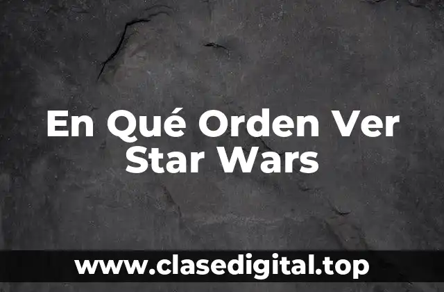 En Qué Orden Ver Star Wars