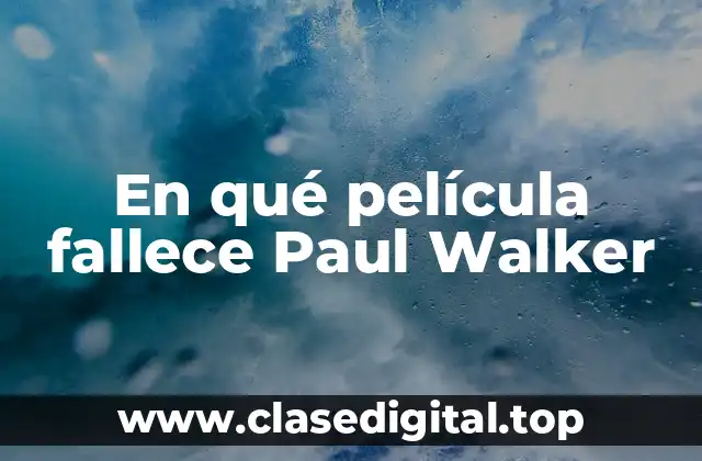 En qué película fallece Paul Walker