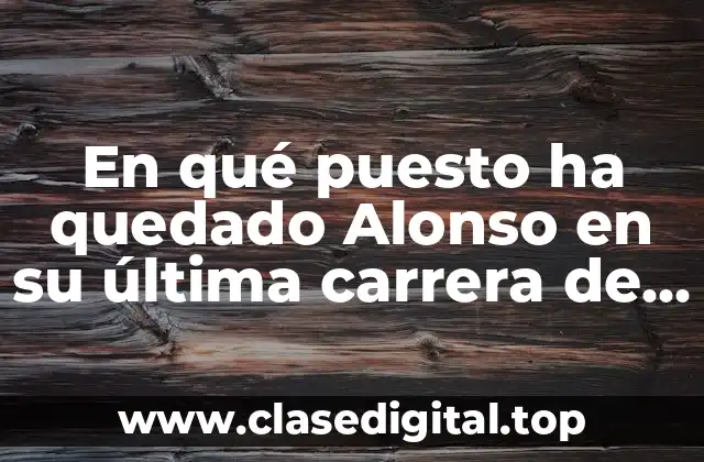 En qué puesto ha quedado Alonso en su última carrera de F1