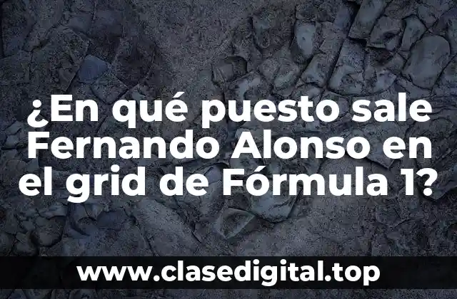 ¿En qué puesto sale Fernando Alonso en el grid de Fórmula 1?