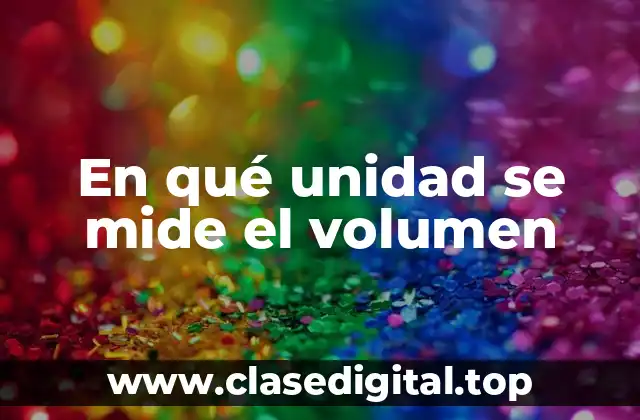 En qué unidad se mide el volumen