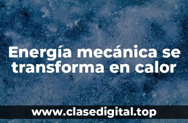 Energía mecánica se transforma en calor