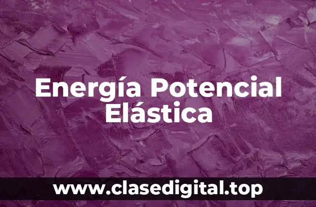 Energía Potencial Elástica