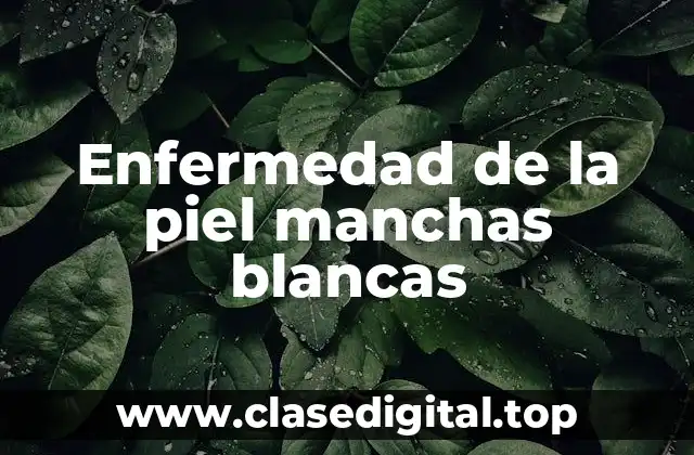 Enfermedad de la piel manchas blancas