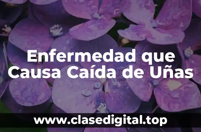 Enfermedad que Causa Caída de Uñas