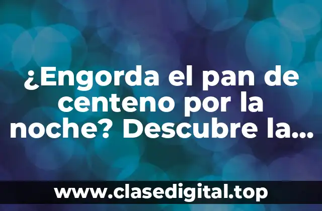 ¿Engorda el pan de centeno por la noche? Descubre la verdad