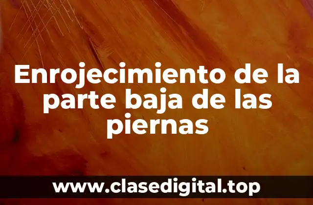 Enrojecimiento de la parte baja de las piernas