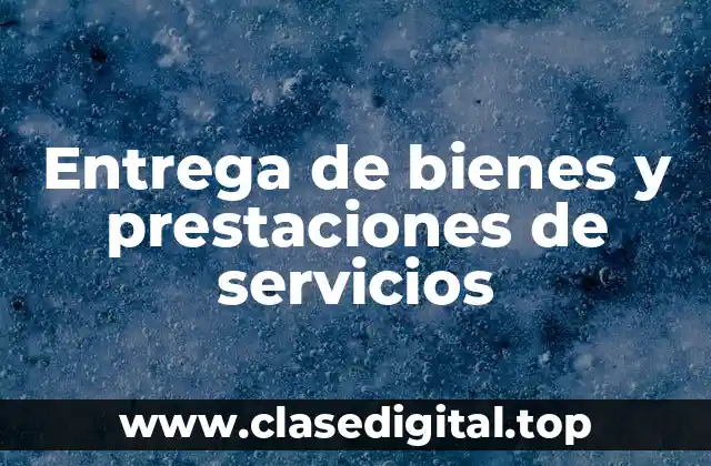 Entrega de bienes y prestaciones de servicios