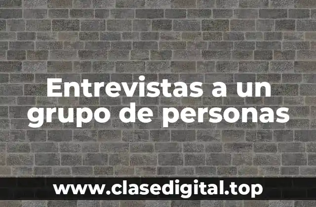 Entrevistas a un grupo de personas