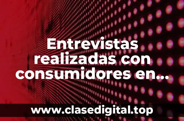 Entrevistas realizadas con consumidores en línea