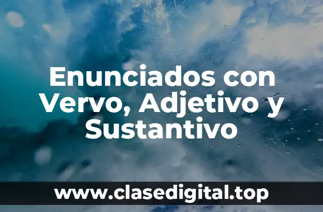 Ejemplos de Enunciados con Vervo, Adjetivo y Sustantivo