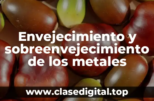 Envejecimiento y sobreenvejecimiento de los metales