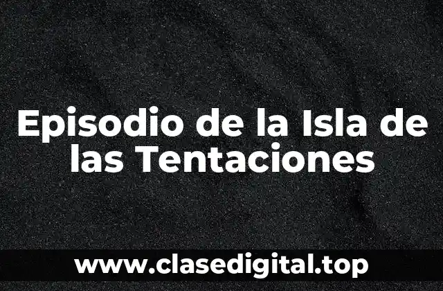 ¿Cuál es el Concepto detrás de Episodio de la Isla de las Tentaciones?