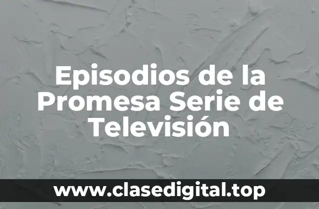 Episodios de la Promesa Serie de Televisión