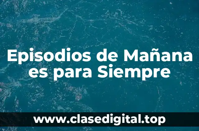Episodios de Mañana es para Siempre