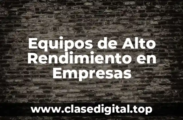 Ejemplos de Equipos de Alto Rendimiento en Empresas