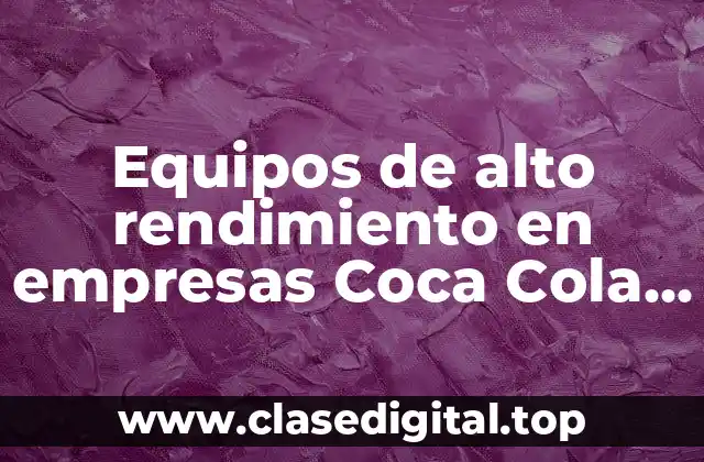 Equipos de alto rendimiento en empresas Coca Cola y Significado